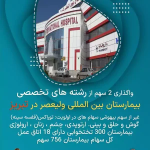 واگذاری سهم رشته تخصصی بیمارستان بین المللی ولیعصر در تبریز